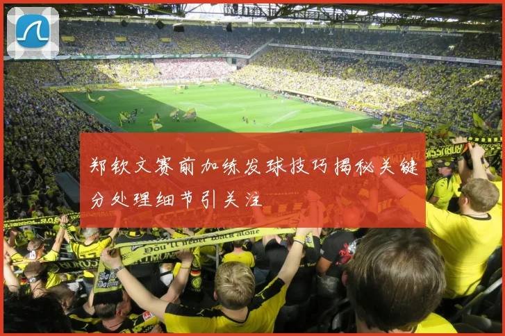 郑钦文赛前加练发球技巧揭秘关键分处理细节引关注