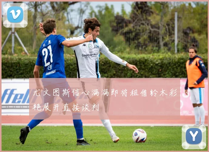 尤文图斯信心满满即将租借铃木彩艳展开直接谈判